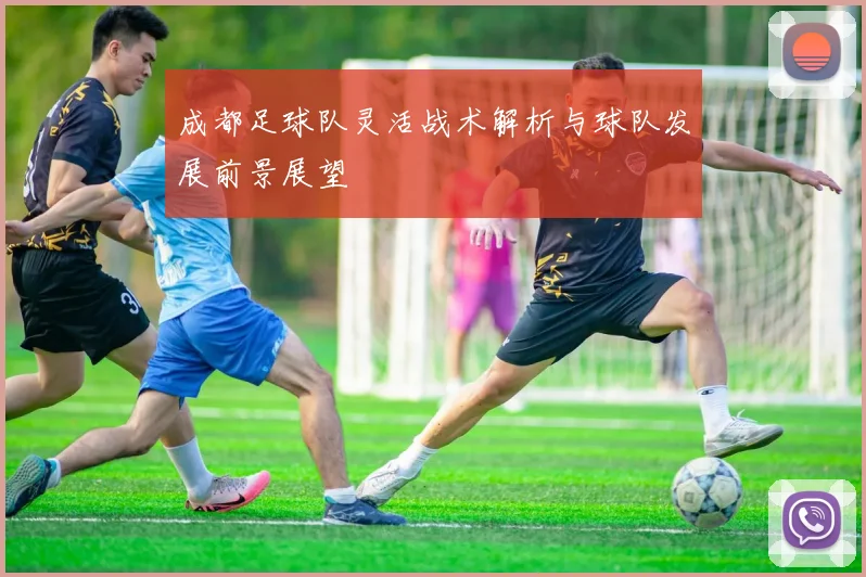 成都足球队灵活战术解析与球队发展前景展望