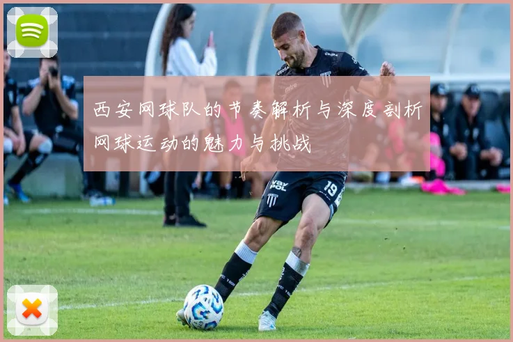 西安网球队的节奏解析与深度剖析网球运动的魅力与挑战