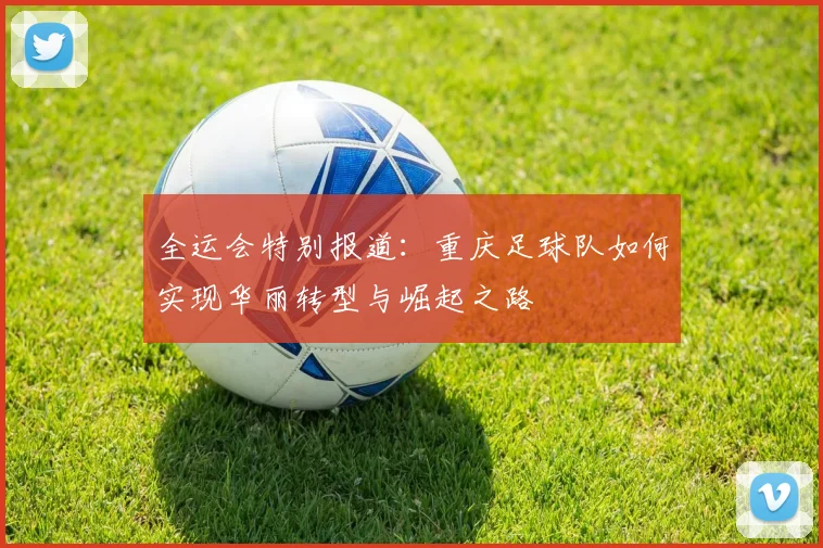 全运会特别报道：重庆足球队如何实现华丽转型与崛起之路