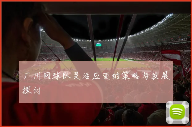 广州网球队灵活应变的策略与发展探讨