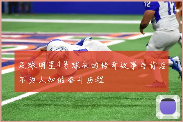 足球明星4号球衣的传奇故事与背后不为人知的奋斗历程